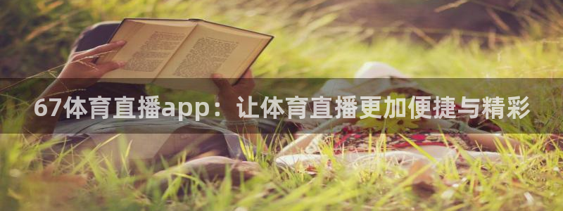 绿茵直播免费观看比赛：67体育直播app：让体育直播更加便捷与精彩